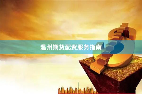 温州期货配资服务指南