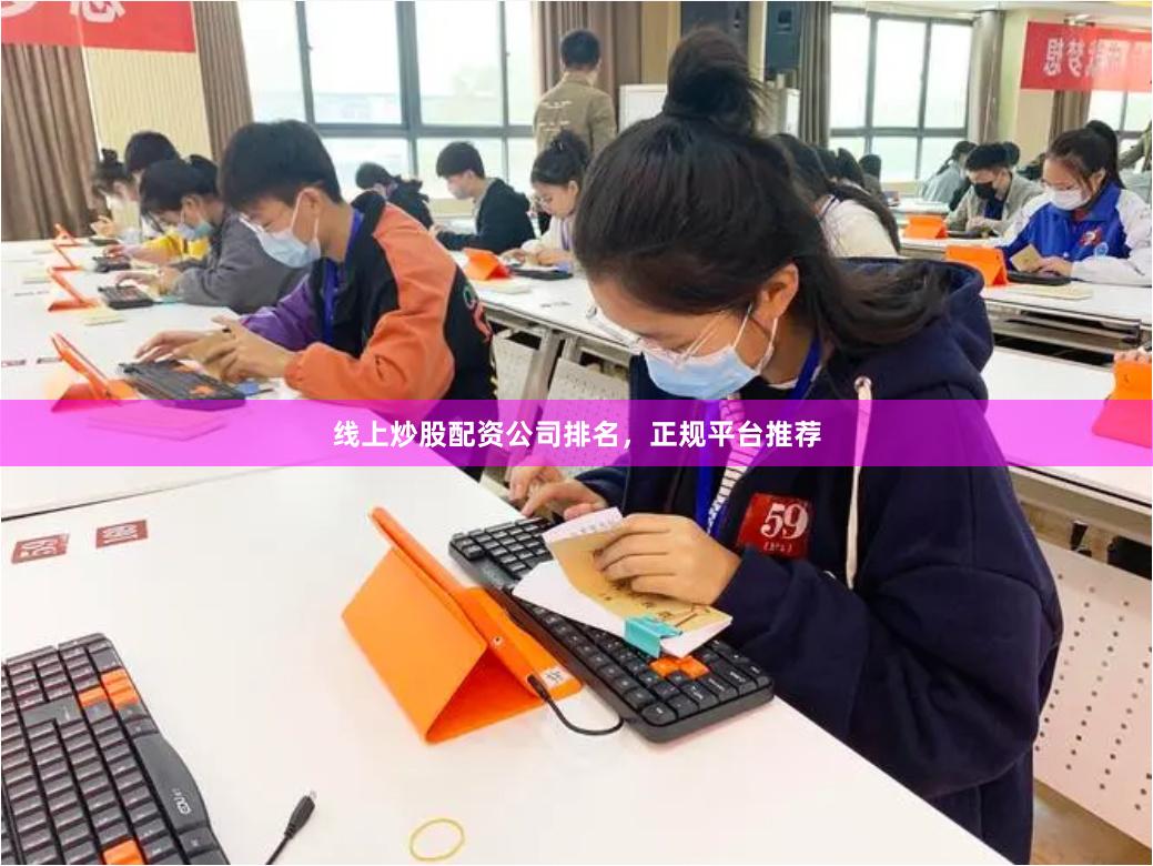 线上炒股配资公司排名，正规平台推荐