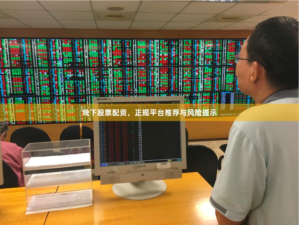 线下股票配资，正规平台推荐与风险提示
