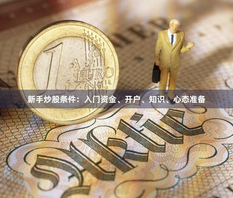 新手炒股条件：入门资金、开户、知识、心态准备