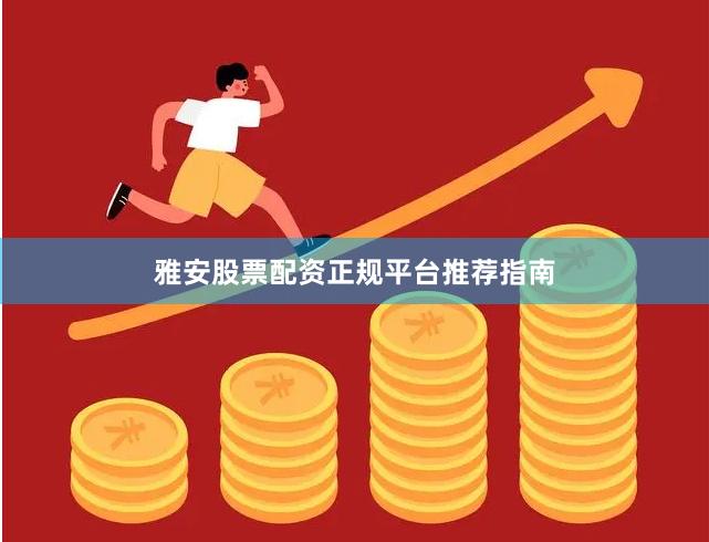 雅安股票配资正规平台推荐指南