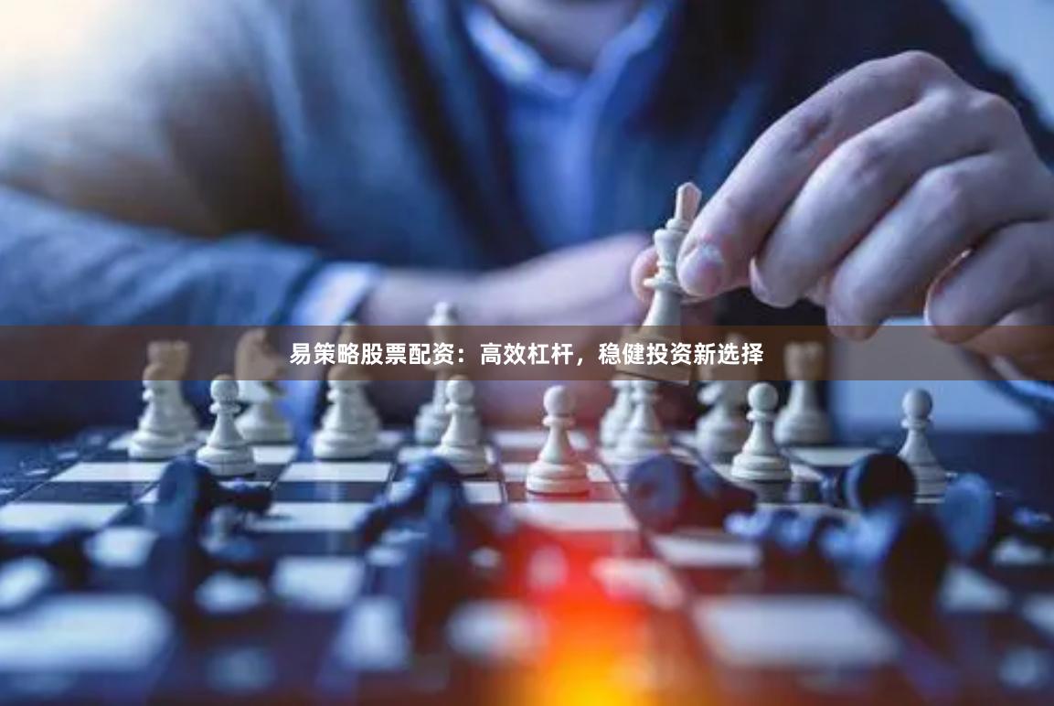 易策略股票配资：高效杠杆，稳健投资新选择