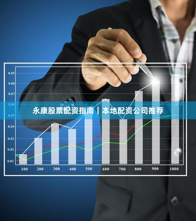 永康股票配资指南｜本地配资公司推荐