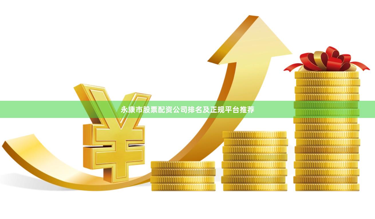 永康市股票配资公司排名及正规平台推荐