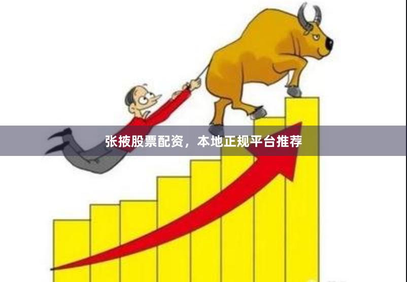 张掖股票配资，本地正规平台推荐
